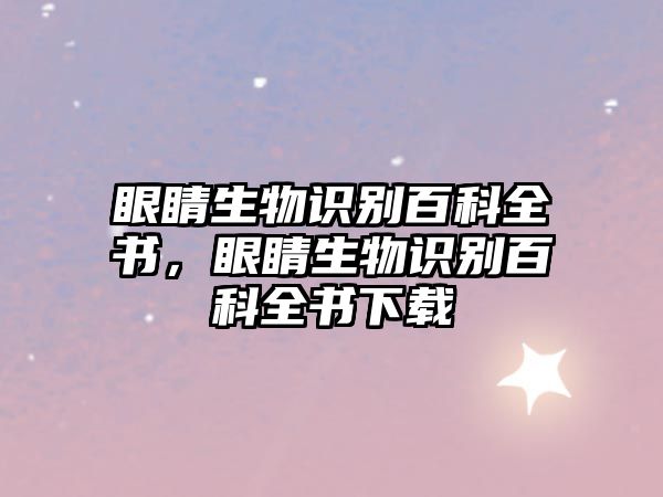 眼睛生物識(shí)別百科全書，眼睛生物識(shí)別百科全書下載