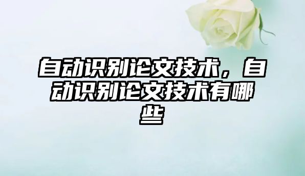 自動(dòng)識(shí)別論文技術(shù)，自動(dòng)識(shí)別論文技術(shù)有哪些